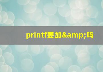 printf要加&吗