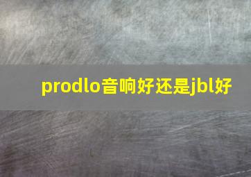 prodlo音响好还是jbl好