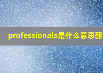 professionals是什么意思翻译