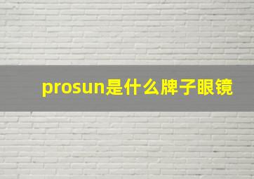 prosun是什么牌子眼镜