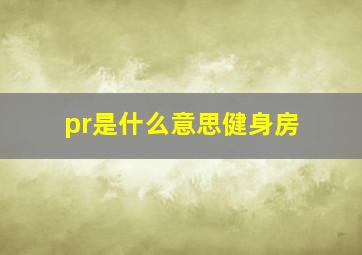 pr是什么意思健身房