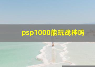 psp1000能玩战神吗