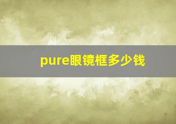 pure眼镜框多少钱