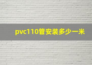 pvc110管安装多少一米