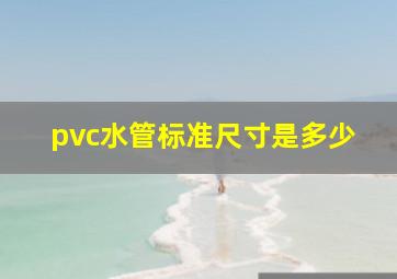 pvc水管标准尺寸是多少