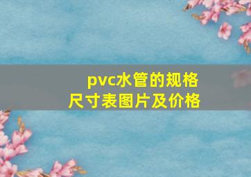 pvc水管的规格尺寸表图片及价格