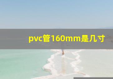 pvc管160mm是几寸