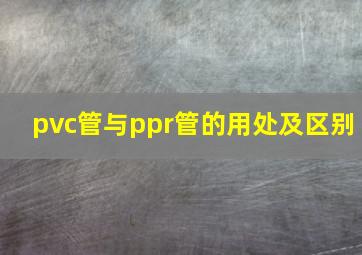 pvc管与ppr管的用处及区别