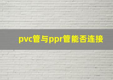 pvc管与ppr管能否连接