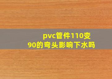 pvc管件110变90的弯头影响下水吗