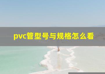 pvc管型号与规格怎么看