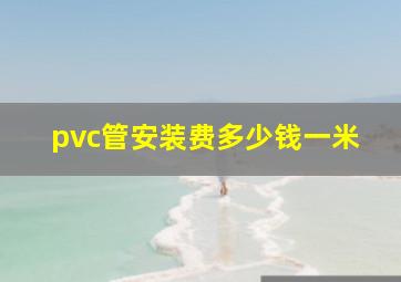 pvc管安装费多少钱一米