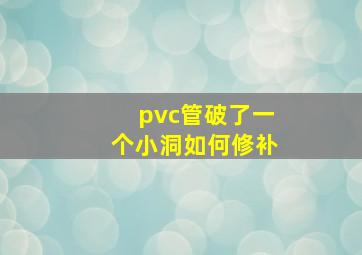 pvc管破了一个小洞如何修补