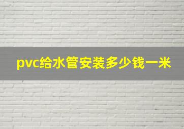 pvc给水管安装多少钱一米