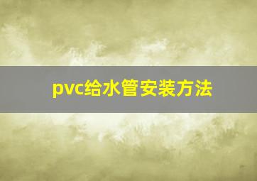 pvc给水管安装方法