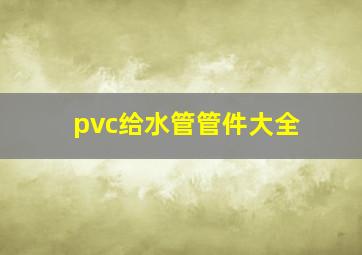 pvc给水管管件大全