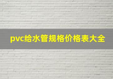 pvc给水管规格价格表大全