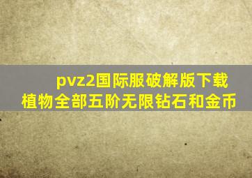 pvz2国际服破解版下载植物全部五阶无限钻石和金币