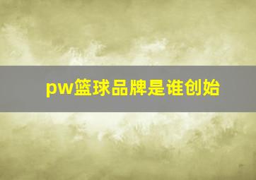 pw篮球品牌是谁创始