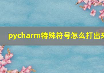 pycharm特殊符号怎么打出来