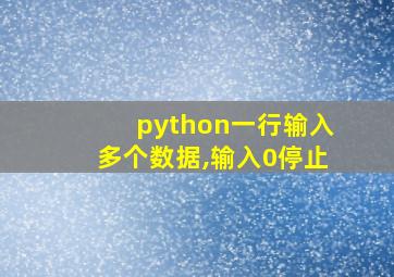 python一行输入多个数据,输入0停止