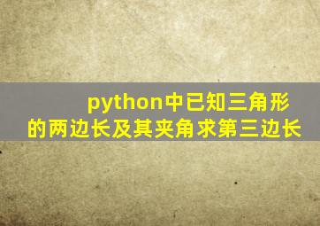 python中已知三角形的两边长及其夹角求第三边长