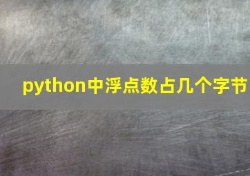 python中浮点数占几个字节