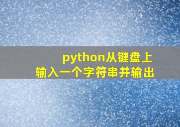 python从键盘上输入一个字符串并输出