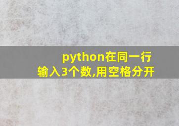 python在同一行输入3个数,用空格分开