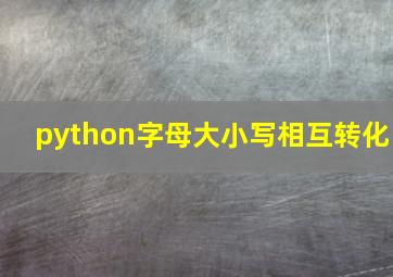 python字母大小写相互转化