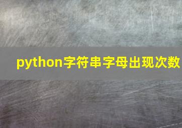 python字符串字母出现次数