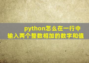 python怎么在一行中输入两个整数相加的数字和值