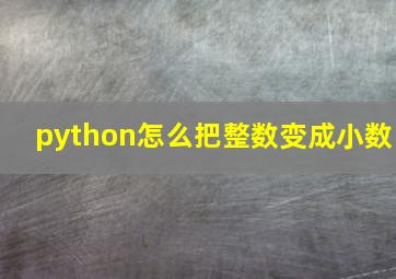 python怎么把整数变成小数