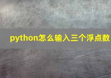 python怎么输入三个浮点数