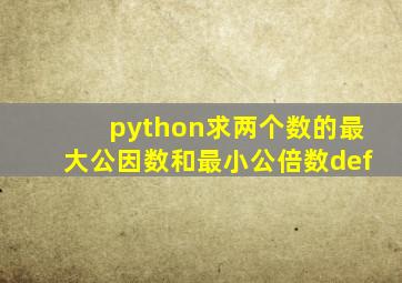 python求两个数的最大公因数和最小公倍数def