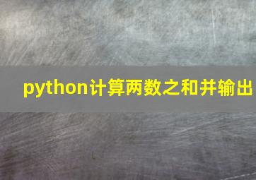 python计算两数之和并输出