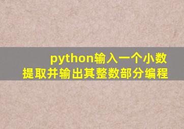 python输入一个小数提取并输出其整数部分编程