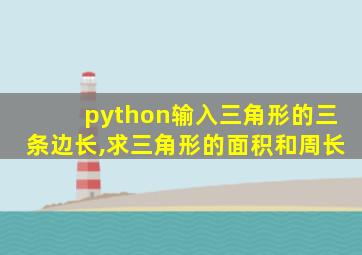 python输入三角形的三条边长,求三角形的面积和周长