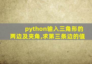 python输入三角形的两边及夹角,求第三条边的值