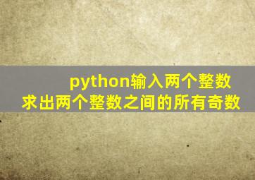 python输入两个整数求出两个整数之间的所有奇数