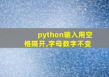 python输入用空格隔开,字母数字不变