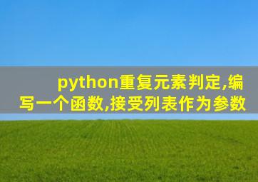 python重复元素判定,编写一个函数,接受列表作为参数