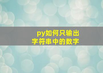 py如何只输出字符串中的数字