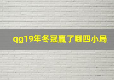 qg19年冬冠赢了哪四小局