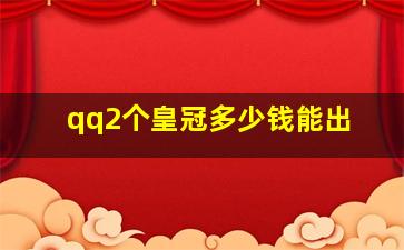 qq2个皇冠多少钱能出