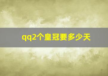 qq2个皇冠要多少天