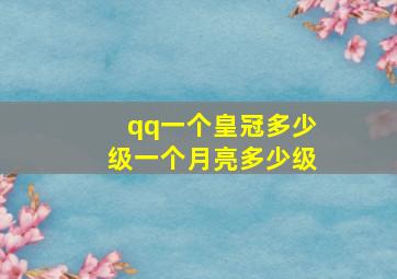 qq一个皇冠多少级一个月亮多少级