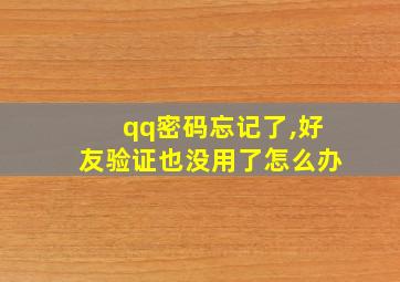 qq密码忘记了,好友验证也没用了怎么办