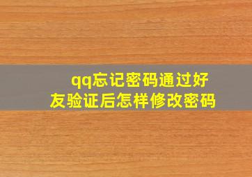 qq忘记密码通过好友验证后怎样修改密码