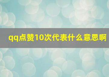 qq点赞10次代表什么意思啊